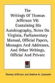Cover of: The Writings Of Thomas Jefferson V8: Containing His Autobiography, Notes On Virginia, Parliamentary Manual, Official Papers, Messages And Addresses, And Other Writings, Official And Private