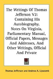 Cover of: The Writings Of Thomas Jefferson V2: Containing His Autobiography, Notes On Virginia, Parliamentary Manual, Official Papers, Messages And Addresses, And Other Writings, Official And Private