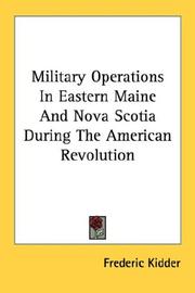 Cover of: Military Operations In Eastern Maine And Nova Scotia During The American Revolution by Frederic Kidder, Frederic Kidder