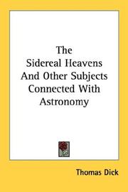 Cover of: The Sidereal Heavens And Other Subjects Connected With Astronomy by Thomas Dick, Thomas Dick