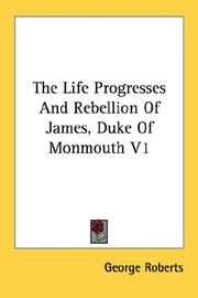 Cover of: The Life Progresses And Rebellion Of James, Duke Of Monmouth V1