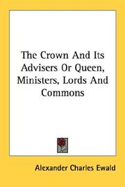 Cover of: The Crown And Its Advisers Or Queen, Ministers, Lords And Commons by Alex Charles Ewald, Alex Charles Ewald