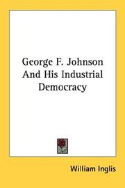 George F. Johnson And His Industrial Democracy by William Inglis