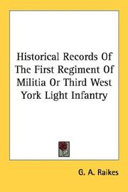Cover of: Historical Records Of The First Regiment Of Militia Or Third West York Light Infantry | G. A. Raikes
