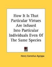 Cover of: How It Is That Particular Virtues Are Infused Into Particular Individuals Even Of The Same Species - Pamphlet by Henry Cornelius Agrippa