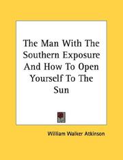Cover of: The Man With The Southern Exposure And How To Open Yourself To The Sun by William Walker Atkinson