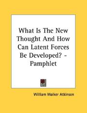 Cover of: What Is The New Thought And How Can Latent Forces Be Developed? - Pamphlet | William Walker Atkinson