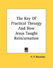 Cover of: The Key Of Practical Theurgy And How Jesus Taught Reincarnation by Елена Петровна Блаватская
