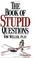 Cover of: The Book of Stupid Questions
