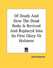 Cover of: Of Death And How The Dead Body Is Revived And Replaced Into Its First Glory Or Holiness