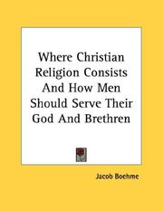 Cover of: Where Christian Religion Consists And How Men Should Serve Their God And Brethren