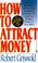 Cover of: How to attract money