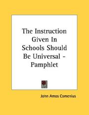 Cover of: The Instruction Given In Schools Should Be Universal - Pamphlet by Johann Amos Comenius