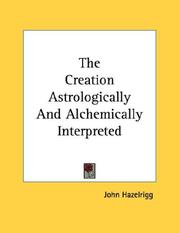 Cover of: The Creation Astrologically And Alchemically Interpreted
