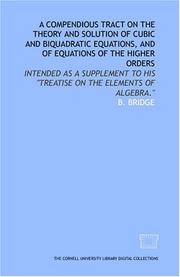 A compendious tract on the theory and solution of cubic and biquadratic equations, and of equations of the higher orders by B. Bridge