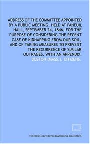 Cover of: Address of the committee appointed by a public meeting, held at Faneuil hall, September 24, 1846, for the purpose of considering the recent case of kidnapping ... recurrence of similar outrages. With an app
