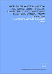 Cover of: Where the strange trails go down: Sulu, Borneo, Celebes, Bali, Java, Sumatra, Straits settlements, Malay states, Siam, Cambodia, Annam, Cochin-China