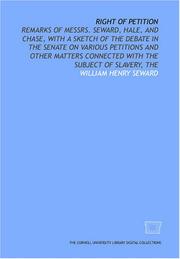 Cover of: Right of petition: remarks of Messrs. Seward, Hale, and Chase, with a sketch of the debate in the Senate on various petitions and other matters connected with the subject of slavery, The