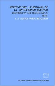 Cover of: Speech of Hon. J.P. Benjamin, of La., on the Kansas question: delivered in the Senate May 2, 1856.