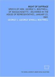 Cover of: Right of suffrage: speech of Hon. George S. Boutwell, of Massachusetts : delivered in the House of Representatives, January 23, 1869.