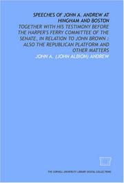 Cover of: Speeches of John A. Andrew at Hingham and Boston: together with his testimony before the Harper's Ferry Committee of the Senate, in relation to John Brown ... the Republican platform and other matters