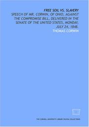 Cover of: Free soil vs. slavery: speech of Mr. Corwin, of Ohio, against the compromise bill, delivered in the Senate of the United States, Monday, July 24, 1848.