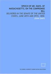 Cover of: Speech of Mr. Davis, of Massachusetts, on the compromise bill: delivered in the Senate of the United States, June 28th and 29th, 1850.