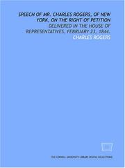 Cover of: Speech of Mr. Charles Rogers, of New York, on the right of petition: delivered in the House of Representatives, February 23, 1844.