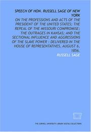 Cover of: Speech of Hon. Russell Sage of New York: on the professions and acts of the President of the United States; the repeal of the Missouri compromise; the ... House of Representatives, August 6, 1856.