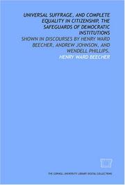 Cover of: Universal suffrage, and complete equality in citizenship, the safeguards of democratic institutions: shown in discourses by Henry Ward Beecher, Andrew Johnson, and Wendell Phillips.