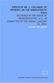 Cover of: Speech of Mr. J. Collamer, of Vermont, on the annexation of Texas: delivered in the House of Representatives, U.S., in Committee of the Whole, January 23, 1845.