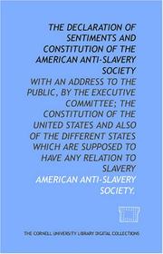 Cover of: The Declaration of sentiments and constitution of the American Anti-Slavery Society: with an address to the public, by the Executive Committee; the Constitution ... are supposed to have any relation to slavery