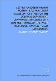 Cover of: Letter to Robert Wilmot Horton, Esq. M.P. under secretary of state for the Colonial Department, containing strictures on a pamphlet entitled "The West-India question practically considered".