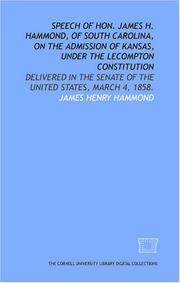 Cover of: Speech of Hon. James H. Hammond, of South Carolina, on the admission of Kansas, under the Lecompton constitution: delivered in the Senate of the United States, March 4, 1858.