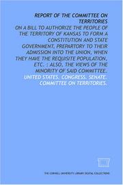 Cover of: Report of the Committee on Territories: on a bill to authorize the people of the territory of Kansas to form a constitution and state government, prepartory ... the views of the minority of said committee.