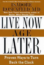 Live now, age later by Isadore Rosenfeld