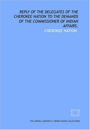 Cover of: Reply of the delegates of the Cherokee Nation to the demands of the Commissioner of Indian Affairs. by Cherokee Nation.
