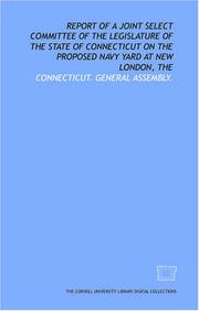 Cover of: Report of a joint select committee of the Legislature of the state of Connecticut on the proposed navy yard at New London, The by Connecticut. General Assembly.