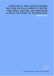 Cover of: Vindication of Judge Advocate General Holt from the foul slanders of traitors, their aiders, abettors, and sympathizers, acting in the interest of Jefferson Davis.