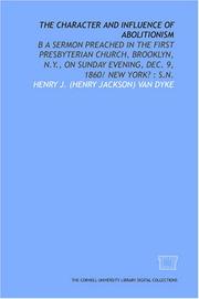 Cover of: The Character and influence of abolitionism: b a sermon preached in the First Presbyterian Church, Brooklyn, N.Y., on Sunday evening, Dec. 9, 1860/ New York? : s.n.