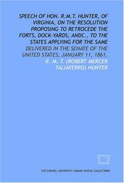 Cover of: Speech of Hon. R.M.T. Hunter, of Virginia, on the resolution proposing to retrocede the forts, dock-yards, andc., to the states applying for the same by R. M. T. Hunter