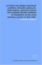 Cover of: Antwort der herren Agenor de Gasparin, Edouard Laboulaye, Henri Martin, Augustin Cochin und anderer freunde Amerikas in Frankreich an die Loyal national league zu New-York.