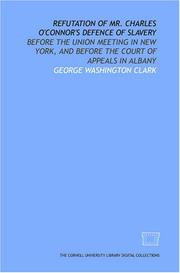 Cover of: Refutation of Mr. Charles O'Connor's defence of slavery by George Washington Clark