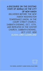 Cover of: A Discourse on the existing state of morals in the city of New Haven: delivered before the New Haven Washington Temperance Union, in the Court Street church, ... church, sabbath evening, Oct. 21st, 1850