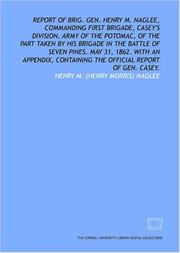 Cover of: Report of Brig. Gen. Henry M. Naglee, commanding First Brigade, Casey's Division, Army of the Potomac, of the part taken by his brigade in the Battle of ... the official report of Gen. Casey. by Henry M. Naglee