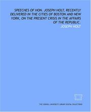 Cover of: Speeches of Hon. Joseph Holt, recently delivered in the cities of Boston and New York, on the present crisis in the affairs of the Republic.