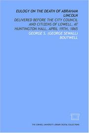 Cover of: Eulogy on the death of Abraham Lincoln: delivered before the city council and citizens of Lowell, at Huntington Hall, April 19th, 1865