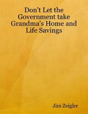 Don't Let the Government Take Grandma's Home and Life Savings by Jim Zeigler