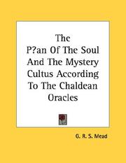 Cover of: The Pæan Of The Soul And The Mystery Cultus According To The Chaldean Oracles by G. R. S. Mead