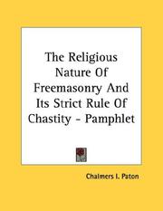 Cover of: The Religious Nature Of Freemasonry And Its Strict Rule Of Chastity - Pamphlet by Chalmers I. Paton